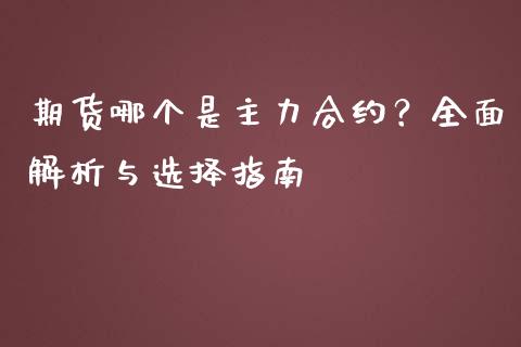 期货哪个是主力合约？全面解析与选择指南_https://cj001.lansai.wang_股市问答_第1张