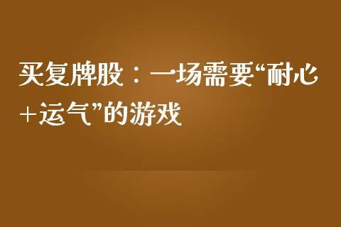 买复牌股：一场需要“耐心+运气”的游戏_https://cj001.lansai.wang_财经百问_第1张
