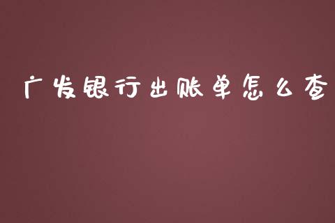 广发银行出账单怎么查_https://cj001.lansai.wang_金融问答_第1张