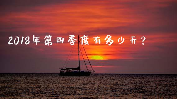 2018年第四季度有多少天？_https://cj001.lansai.wang_财经问答_第1张