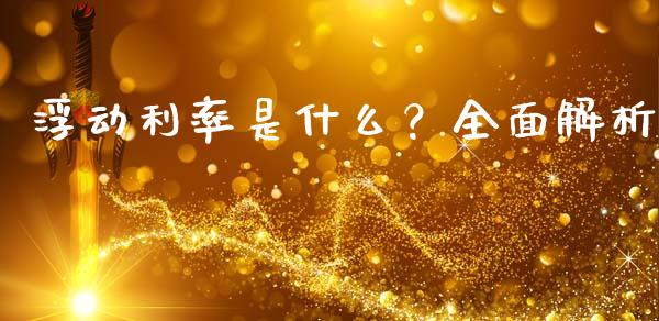浮动利率是什么？全面解析_https://cj001.lansai.wang_金融问答_第1张