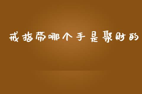 戒指带哪个手是聚财的_https://cj001.lansai.wang_财经问答_第1张