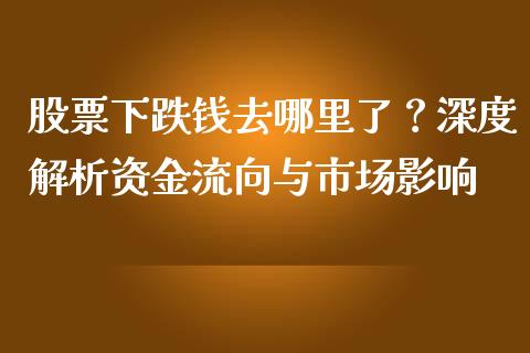 股票下跌钱去哪里了?深度解析资金流向与市场影响_金融问答_第1张_财经百问网 股票下跌钱去哪里了?深度解析资金流向与市场影响_https://cj001.lansai.wang_金融问答_第1张