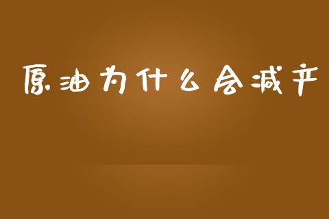 原油为什么会减产_https://cj001.lansai.wang_金融问答_第1张