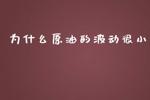 为什么原油的波动很小_https://cj001.lansai.wang_财经问答_第1张