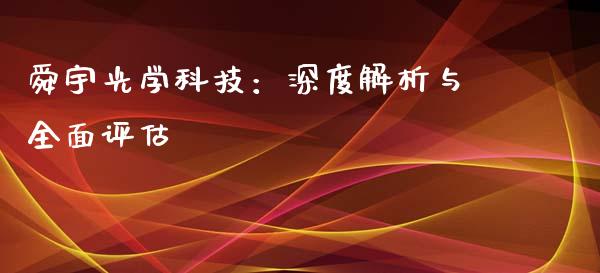 舜宇光学科技：深度解析与全面评估_https://cj001.lansai.wang_理财问答_第1张