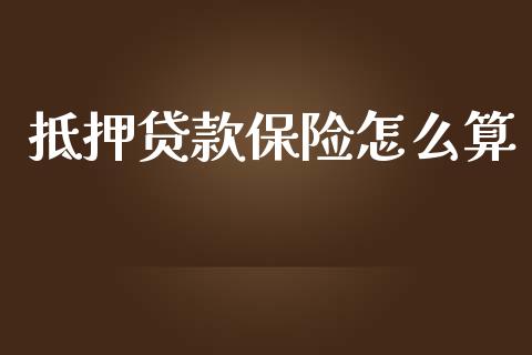 抵押贷款保险怎么算_https://cj001.lansai.wang_保险问答_第1张