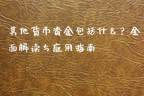 其他货币资金包括什么？全面解读与应用指南_https://cj001.lansai.wang_保险问答_第1张