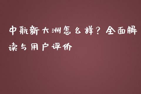 中航新大洲怎么样？全面解读与用户评价_https://cj001.lansai.wang_会计问答_第1张