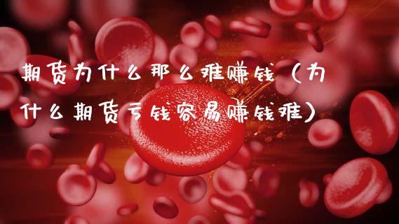 期货为什么那么难赚钱（为什么期货亏钱容易赚钱难）_https://cj001.lansai.wang_财经百问_第1张