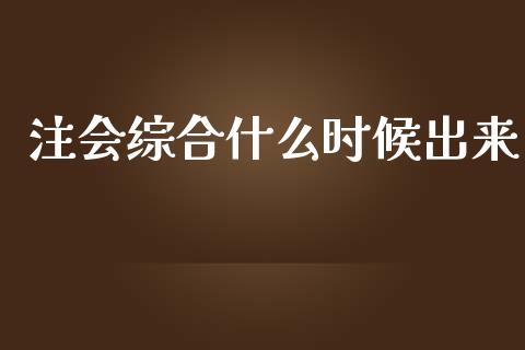注会综合什么时候出来_https://cj001.lansai.wang_会计问答_第1张