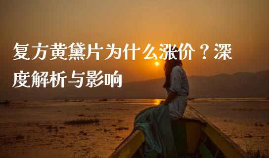 复方黄黛片为什么涨价？深度解析与影响_https://cj001.lansai.wang_股市问答_第1张