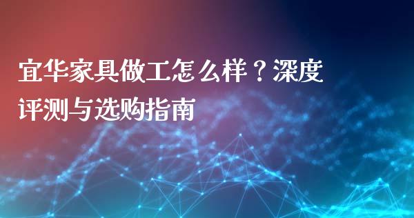 宜华家具做工怎么样？深度评测与选购指南_https://cj001.lansai.wang_期货问答_第1张
