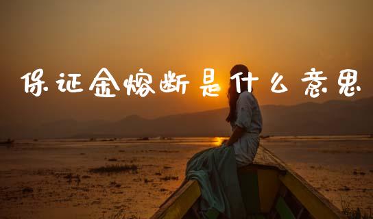 保证金熔断是什么意思_https://cj001.lansai.wang_股市问答_第1张