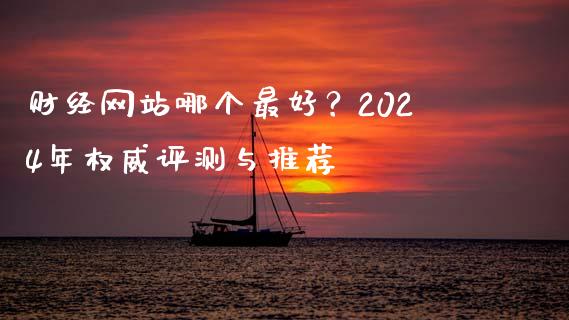 财经网站哪个最好?2024年权威评测与推荐_理财问答_第1张_财经百问网 财经网站哪个最好?2024年权威评测与推荐_https://cj001.lansai.wang_理财问答_第1张