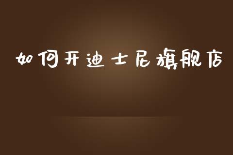 如何开迪士尼旗舰店_https://cj001.lansai.wang_理财问答_第1张