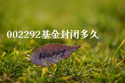 002292基金封闭多久_https://cj001.lansai.wang_股市问答_第1张
