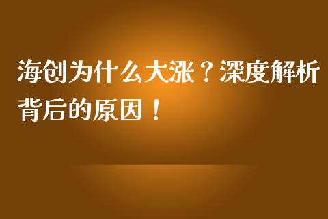 海创为什么大涨？深度解析背后的原因！_https://cj001.lansai.wang_金融问答_第1张