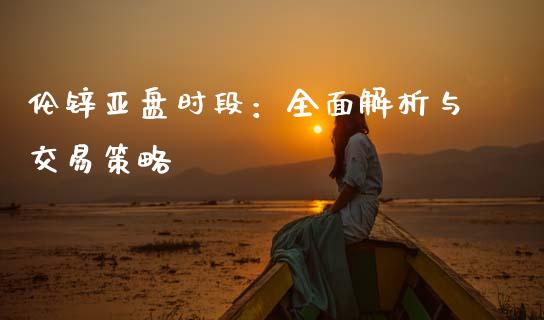 伦锌亚盘时段:全面解析与交易策略_保险问答_第1张_财经百问网 伦锌亚盘时段:全面解析与交易策略_https://cj001.lansai.wang_保险问答_第1张