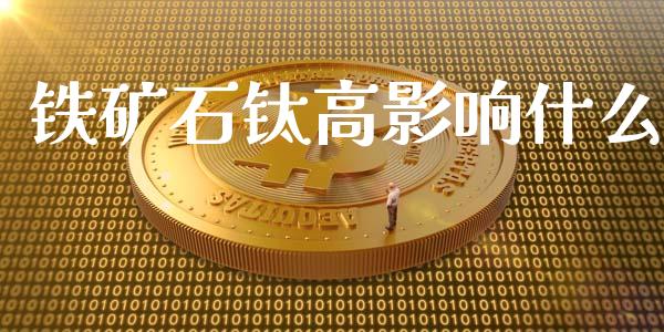 铁矿石钛高影响什么_https://cj001.lansai.wang_财经问答_第1张