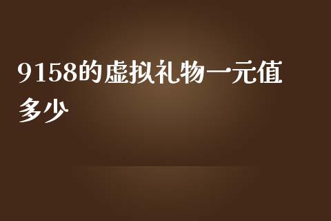 9158的虚拟礼物一元值多少_金融问答_第1张_财经百问网 9158的虚拟礼物一元值多少_https://cj001.lansai.wang_金融问答_第1张