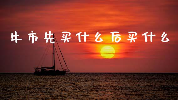 牛市先买什么后买什么_https://cj001.lansai.wang_理财问答_第1张