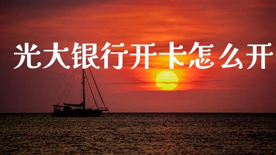 光大银行开卡怎么开_https://cj001.lansai.wang_金融问答_第1张
