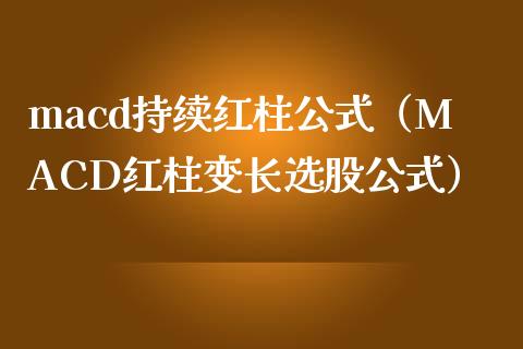 macd持续红柱公式（MACD红柱变长选股公式）_https://cj001.lansai.wang_期货问答_第1张