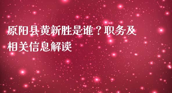 原阳县黄新胜是谁？职务及相关信息解读_https://cj001.lansai.wang_期货问答_第1张