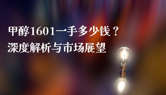 甲醇1601一手多少钱？深度解析与市场展望_https://cj001.lansai.wang_期货问答_第1张