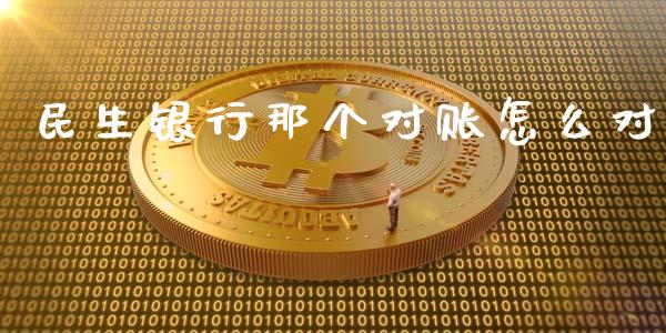 民生银行那个对账怎么对_https://cj001.lansai.wang_金融问答_第1张