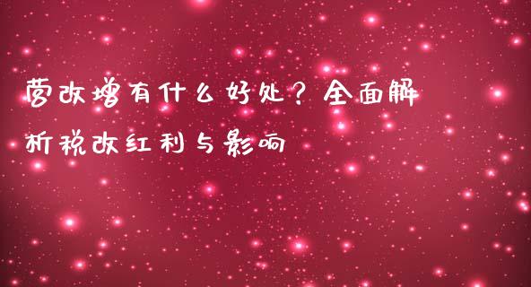 营改增有什么好处？全面解析税改红利与影响_https://cj001.lansai.wang_股市问答_第1张