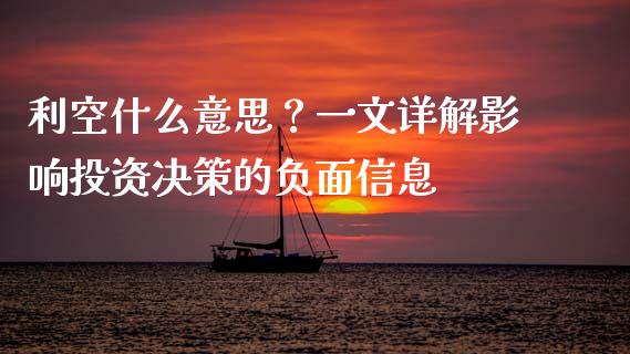 利空什么意思？一文详解影响投资决策的负面信息_https://cj001.lansai.wang_期货问答_第1张