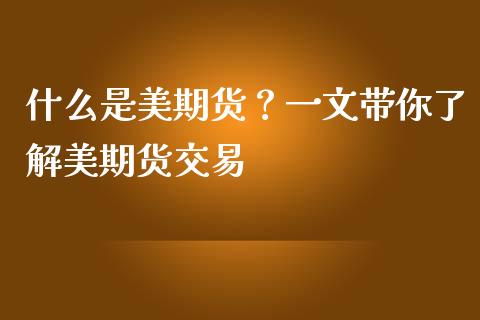 什么是美期货？一文带你了解美期货交易_https://cj001.lansai.wang_股市问答_第1张
