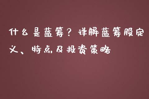 什么是蓝筹？详解蓝筹股定义、特点及投资策略_https://cj001.lansai.wang_理财问答_第1张