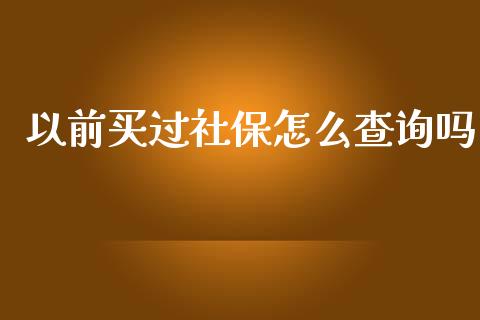 以前买过社保怎么查询吗_https://cj001.lansai.wang_保险问答_第1张