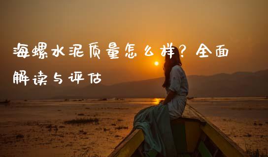 海螺水泥质量怎么样?全面解读与评估_股市问答_第1张_财经百问网 海螺水泥质量怎么样?全面解读与评估_https://cj001.lansai.wang_股市问答_第1张