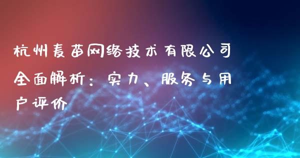 杭州麦苗网络技术有限公司全面解析：实力、服务与用户评价_https://cj001.lansai.wang_保险问答_第1张