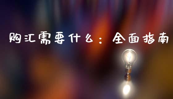 购汇需要什么：全面指南_https://cj001.lansai.wang_股市问答_第1张