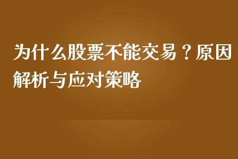 为什么股票不能交易？原因解析与应对策略_https://cj001.lansai.wang_财经问答_第1张