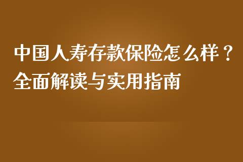 中国人寿存款保险怎么样？全面解读与实用指南_https://cj001.lansai.wang_理财问答_第1张