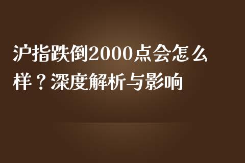 沪指跌倒2000点会怎么样?深度解析与影响_股市问答_第1张_财经百问网 沪指跌倒2000点会怎么样?深度解析与影响_https://cj001.lansai.wang_股市问答_第1张