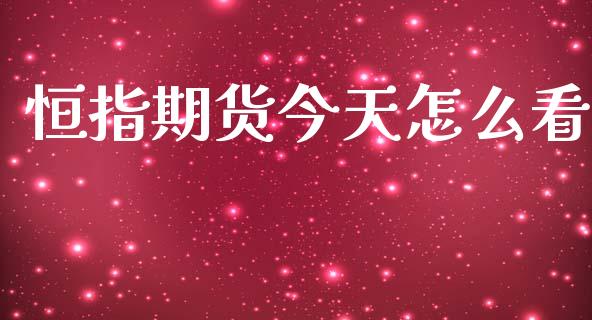 恒指期货今天怎么看_期货问答_第1张_财经百问网 恒指期货今天怎么看_https://cj001.lansai.wang_期货问答_第1张