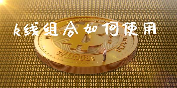 k线组合如何使用_https://cj001.lansai.wang_期货问答_第1张