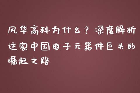 风华高科为什么？深度解析这家中国电子元器件巨头的崛起之路_https://cj001.lansai.wang_财经问答_第1张