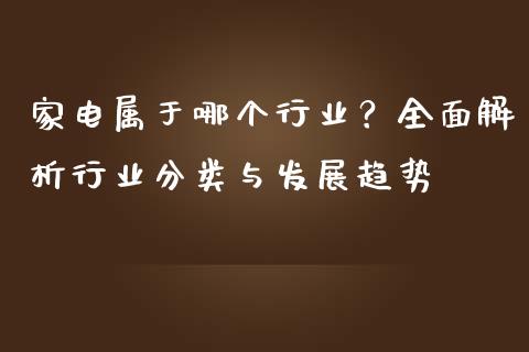家电属于哪个行业？全面解析行业分类与发展趋势_https://cj001.lansai.wang_股市问答_第1张