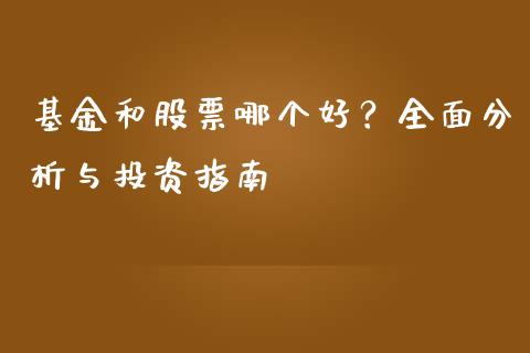 基金和股票哪个好？全面分析与投资指南_https://cj001.lansai.wang_金融问答_第1张