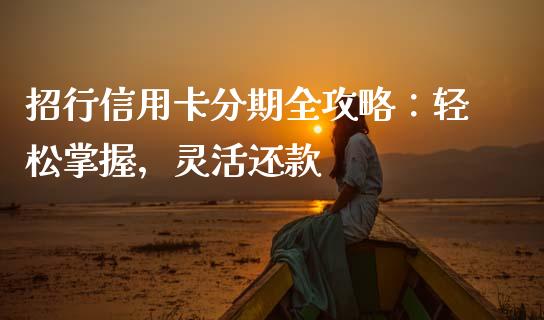 招行信用卡分期全攻略：轻松掌握，灵活还款_https://cj001.lansai.wang_金融问答_第1张