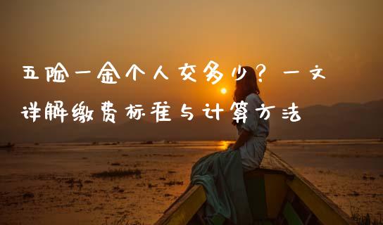 五险一金个人交多少？一文详解缴费标准与计算方法_https://cj001.lansai.wang_金融问答_第1张