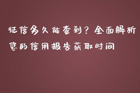 征信多久能查到？全面解析您的信用报告获取时间_https://cj001.lansai.wang_会计问答_第1张